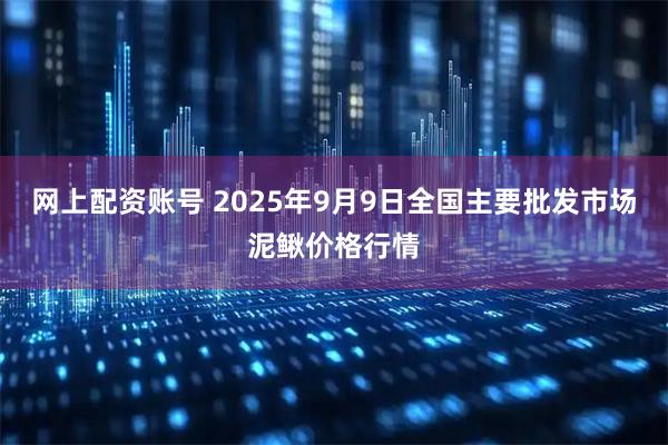 网上配资账号 2025年9月9日全国主要批发市场泥鳅价格行情
