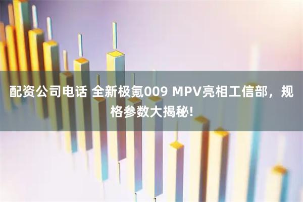 配资公司电话 全新极氪009 MPV亮相工信部，规格参数大揭秘!